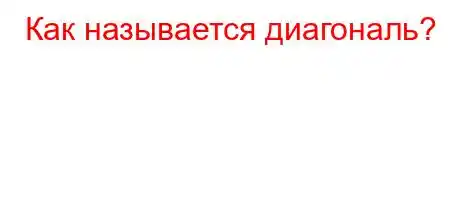 Как называется диагональ?